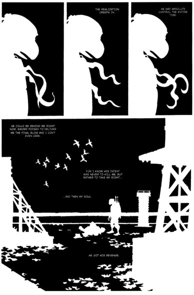 Panels 1-3 form a row along the top of the page. Leo is stock still apart from his bandanna tails moving in the wind.

PANEL 1: Leo stands there, numb, mouth slightly open, head bowed from the weight of what he's just done. No text. 

PANEL 2: Same as panel 1. 
TEXT: The realization creeps in.

PANEL 3: Same as previous panels. 
TEXT: He has absolute control the entire time.

PANEL 4: Long panel taking up the lower half of the page. Leo looks down at the body of his victim, surrounded by skeletal roof infrastructure and scraps of trash. A flock of birds soars by in the background. 
TEXT: He could be behind me right now, sword poised to deliver me the final blow and I don't even care. 

TEXT: For I know his intent was never to kill me, but rather to take my sight...and then my soul.

TEXT: He got his revenge...