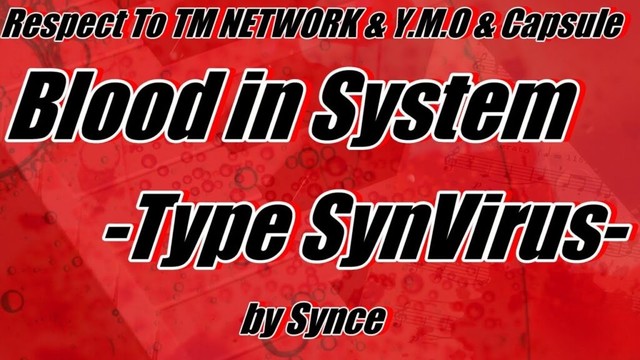 Blood in System-Type SynVirus- by Synce #tmnetwork #小室哲哉 #ymo #細野晴臣 #坂本龍一 #高橋幸宏 #capsule #中田ヤスタカ